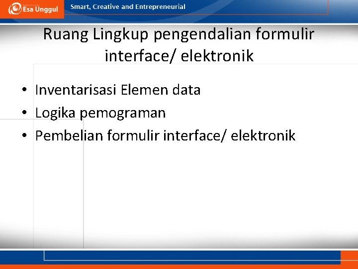 Ruang Lingkup pengendalian formulir interface/ elektronik • Inventarisasi Elemen data • Logika pemograman •