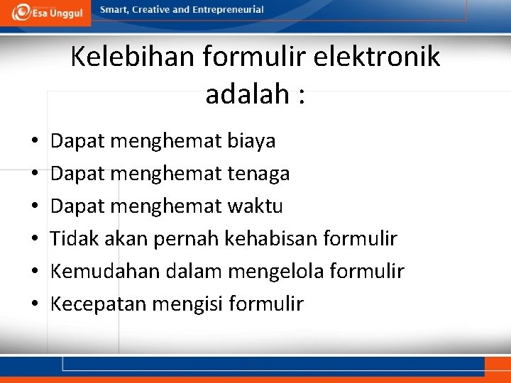 Kelebihan formulir elektronik adalah : • • • Dapat menghemat biaya Dapat menghemat tenaga