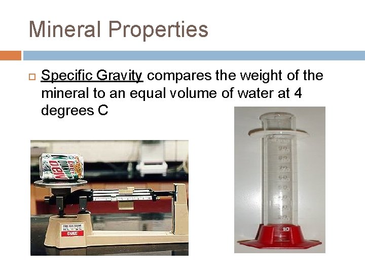 Mineral Properties Specific Gravity compares the weight of the mineral to an equal volume