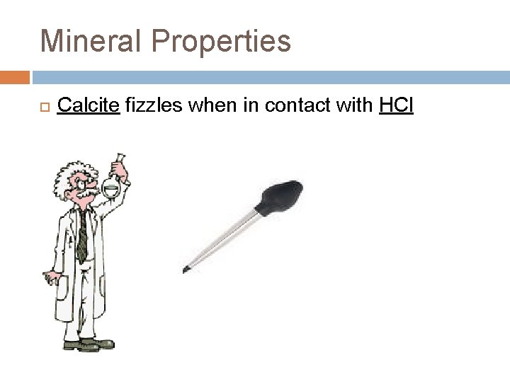 Mineral Properties Calcite fizzles when in contact with HCl 