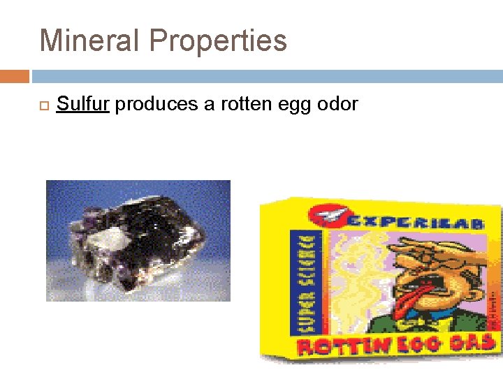 Mineral Properties Sulfur produces a rotten egg odor 