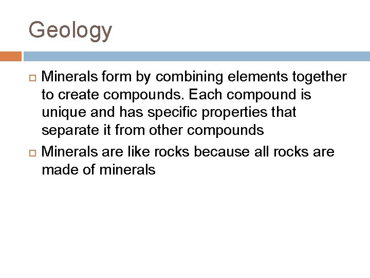 Geology Minerals form by combining elements together to create compounds. Each compound is unique