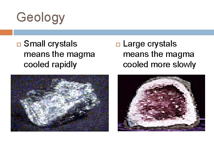 Geology Small crystals means the magma cooled rapidly Large crystals means the magma cooled