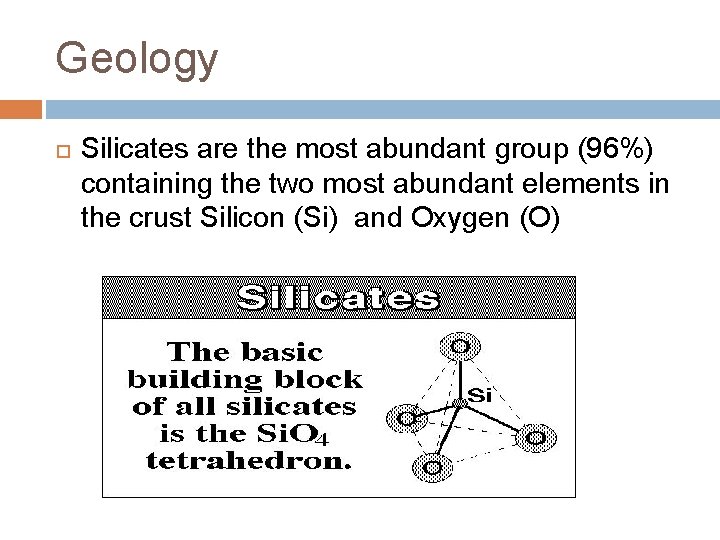 Geology Silicates are the most abundant group (96%) containing the two most abundant elements