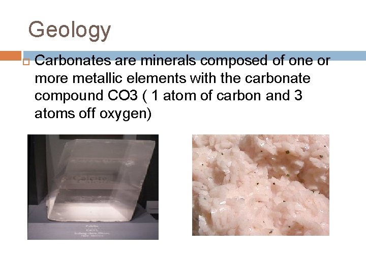 Geology Carbonates are minerals composed of one or more metallic elements with the carbonate