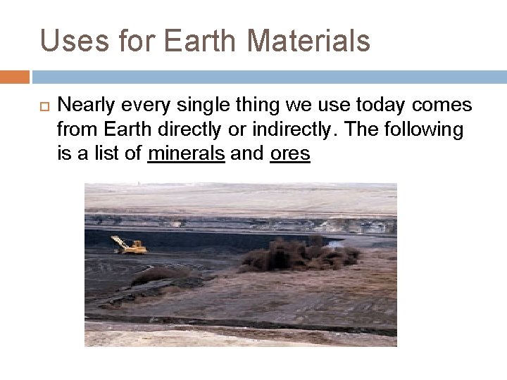 Uses for Earth Materials Nearly every single thing we use today comes from Earth