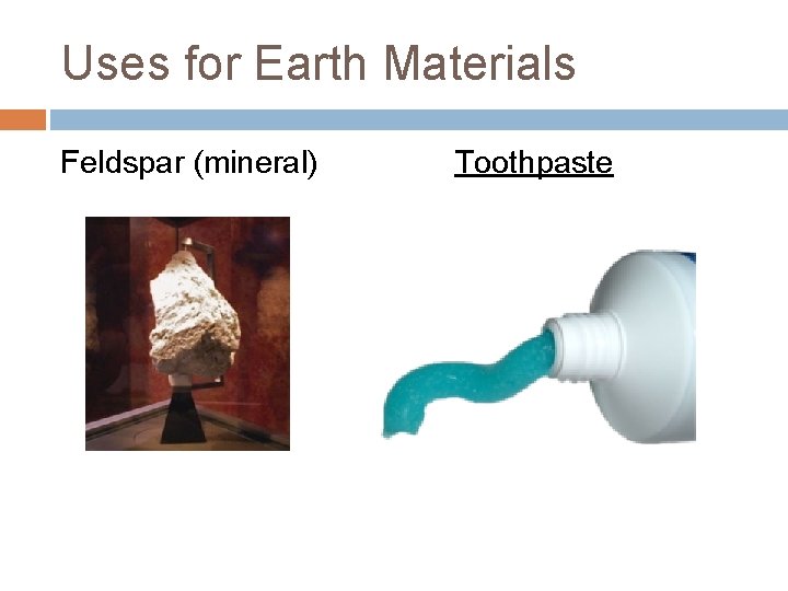 Uses for Earth Materials Feldspar (mineral) Toothpaste 