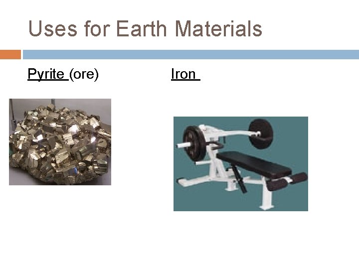 Uses for Earth Materials Pyrite (ore) Iron 