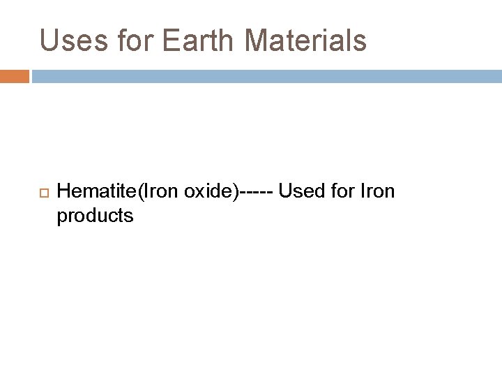 Uses for Earth Materials Hematite(Iron oxide)----- Used for Iron products 