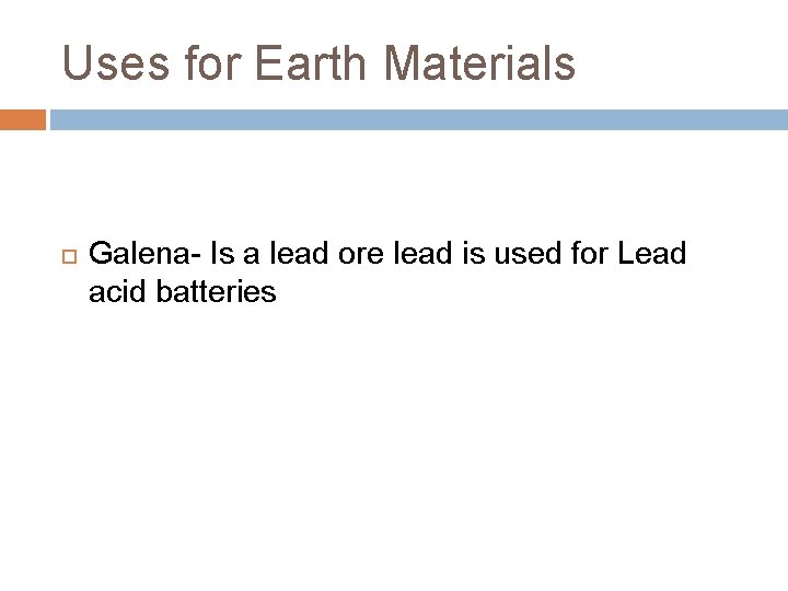 Uses for Earth Materials Galena- Is a lead ore lead is used for Lead