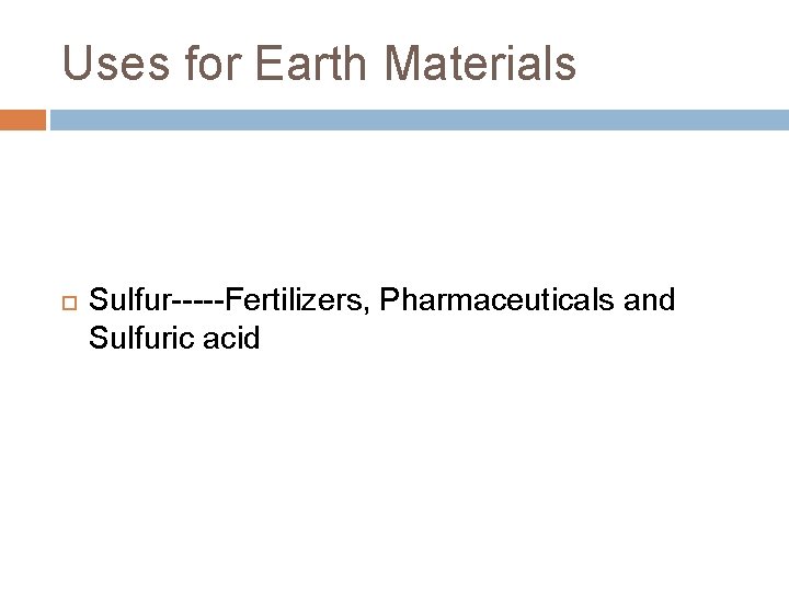 Uses for Earth Materials Sulfur-----Fertilizers, Pharmaceuticals and Sulfuric acid 