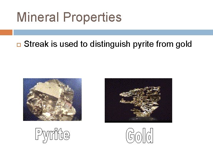 Mineral Properties Streak is used to distinguish pyrite from gold 
