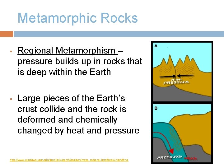 Metamorphic Rocks § § Regional Metamorphism – pressure builds up in rocks that is