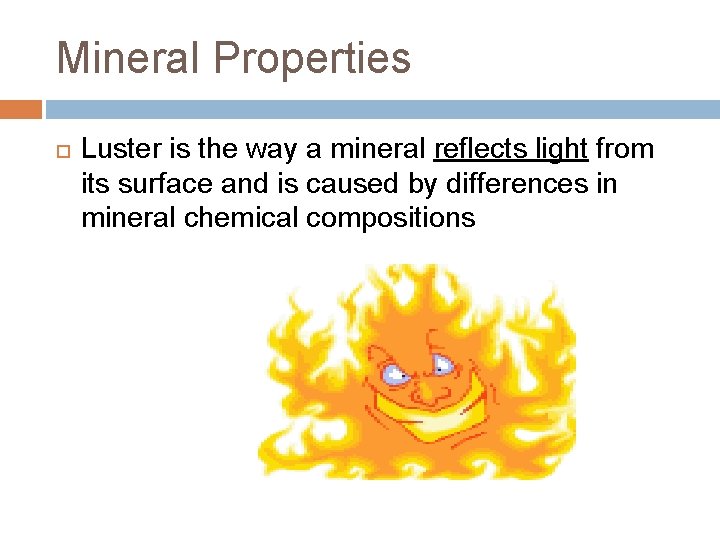 Mineral Properties Luster is the way a mineral reflects light from its surface and