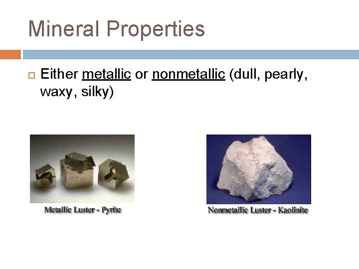 Mineral Properties Either metallic or nonmetallic (dull, pearly, waxy, silky) 