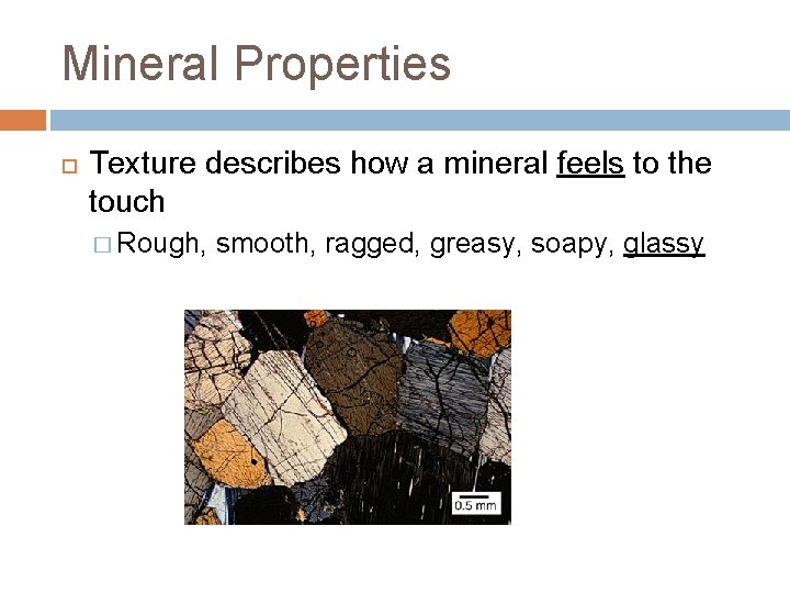 Mineral Properties Texture describes how a mineral feels to the touch � Rough, smooth,