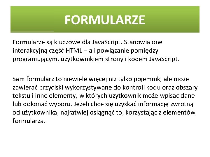 FORMULARZE Formularze są kluczowe dla Java. Script. Stanowią one interakcyjną część HTML – a