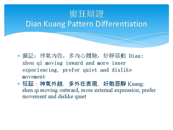 癲狂辯證 Dian Kuang Pattern Differentiation * 癲証：神氣內收，多內心體驗，好靜惡動 Dian: shen qi moving inward and more