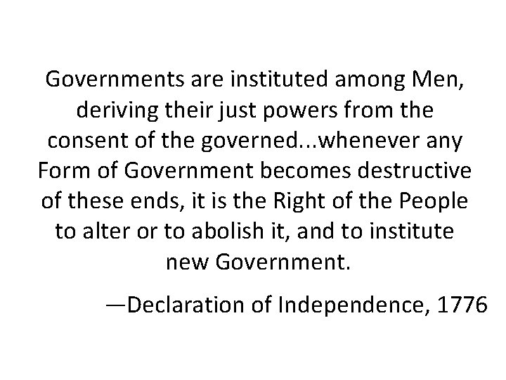 Governments are instituted among Men, deriving their just powers from the consent of the