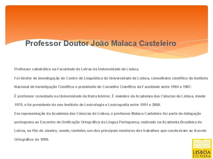 Professor Doutor João Malaca Casteleiro Professor catedrático na Faculdade de Letras da Universidade de