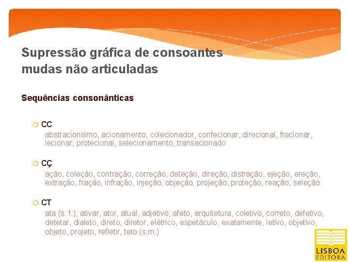 Supressão gráfica de consoantes mudas não articuladas Sequências consonânticas CC abstracionismo, acionamento, colecionador, confecionar,