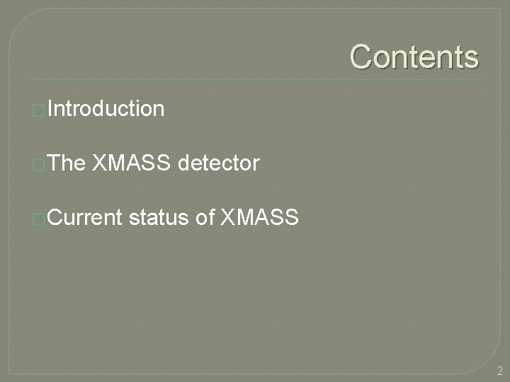 Contents �Introduction �The XMASS detector �Current status of XMASS 2 