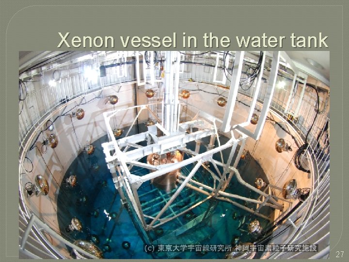 Xenon vessel in the water tank 27 Xenon vessel in the water tank 27