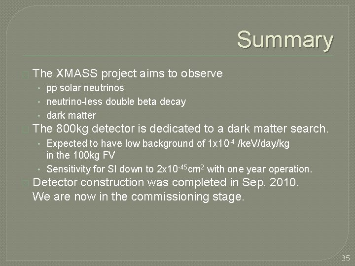 Summary � The XMASS project aims to observe • pp solar neutrinos • neutrino-less