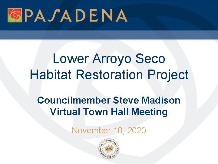 Lower Arroyo Seco Habitat Restoration Project Councilmember Steve Madison Virtual Town Hall Meeting November