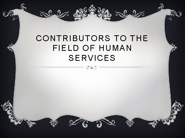 CONTRIBUTORS TO THE FIELD OF HUMAN SERVICES 