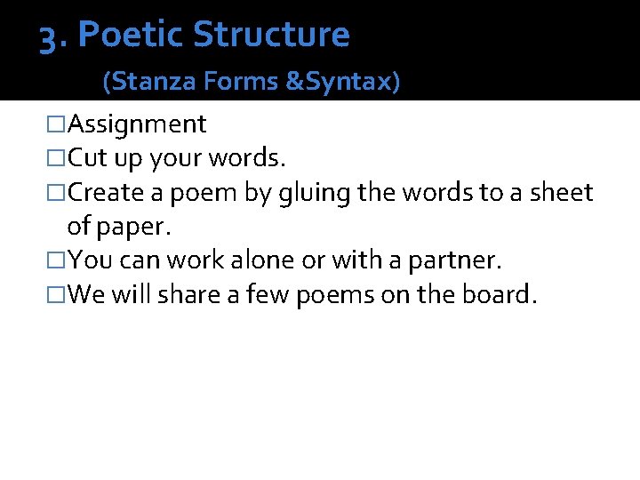 3. Poetic Structure (Stanza Forms &Syntax) �Assignment �Cut up your words. �Create a poem