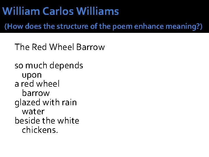 William Carlos Williams (How does the structure of the poem enhance meaning? ) The