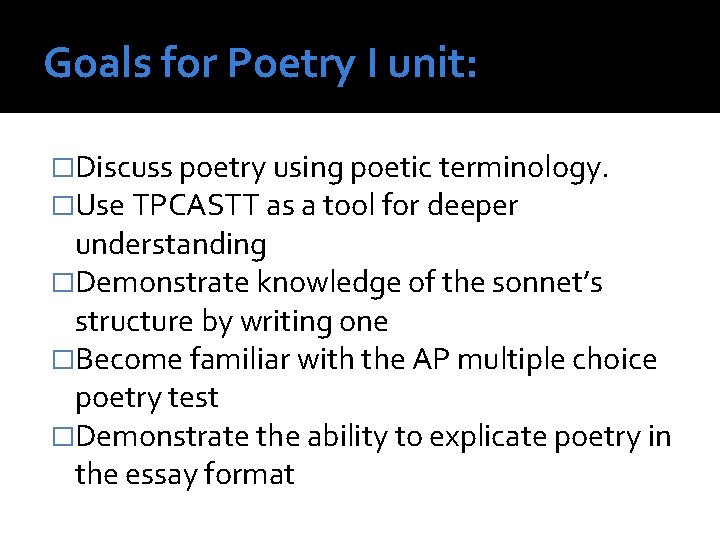 Goals for Poetry I unit: �Discuss poetry using poetic terminology. �Use TPCASTT as a