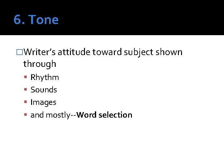 6. Tone �Writer’s attitude toward subject shown through Rhythm Sounds Images and mostly--Word selection