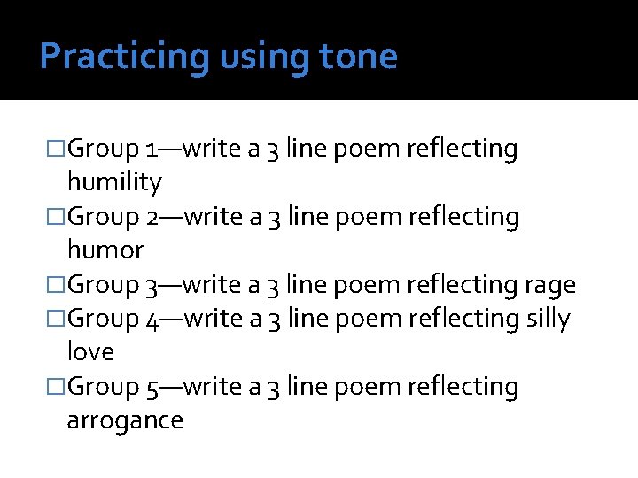 Practicing using tone �Group 1—write a 3 line poem reflecting humility �Group 2—write a