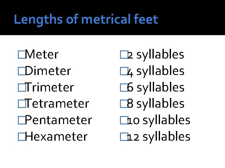 Lengths of metrical feet �Meter �Dimeter �Trimeter �Tetrameter �Pentameter �Hexameter � 2 syllables �
