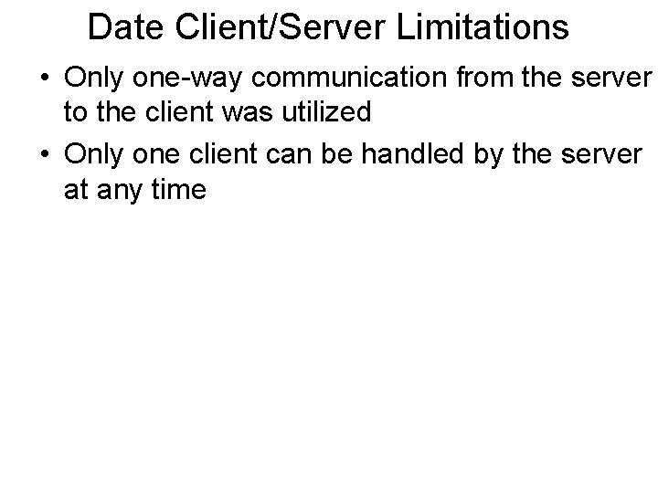 Date Client/Server Limitations • Only one-way communication from the server to the client was
