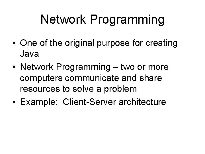 Network Programming • One of the original purpose for creating Java • Network Programming