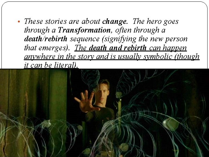  • These stories are about change. The hero goes through a Transformation, often