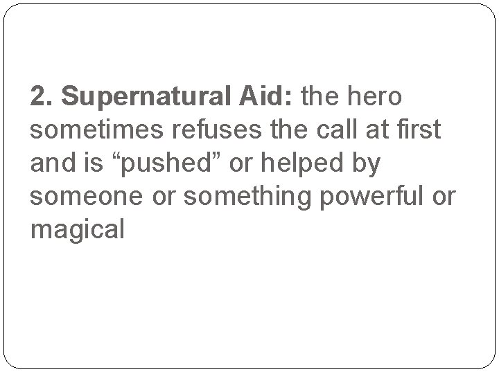 2. Supernatural Aid: the hero sometimes refuses the call at first and is “pushed”