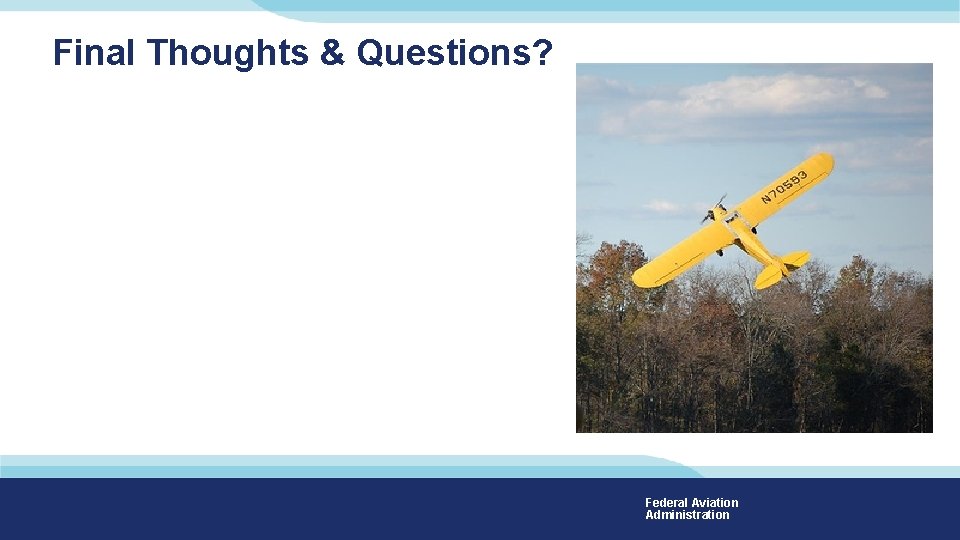 Final Thoughts & Questions? Federal Aviation Administration Final Thoughts & Questions? Federal Aviation Administration