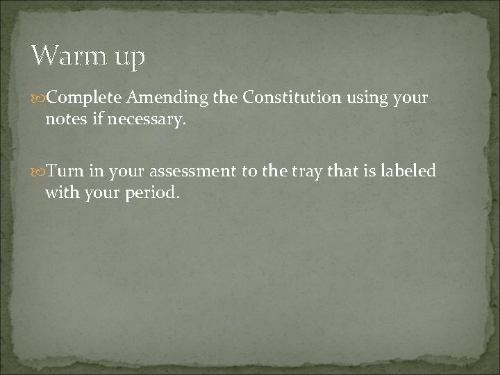 Warm up Complete Amending the Constitution using your notes if necessary. Turn in your