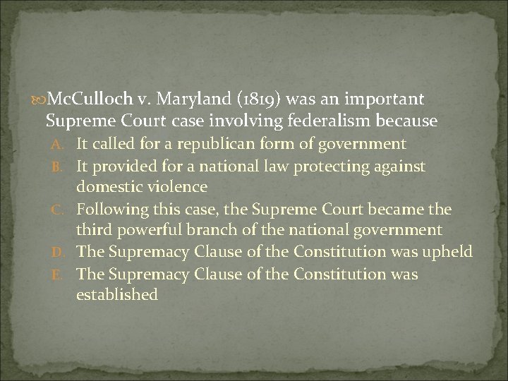  Mc. Culloch v. Maryland (1819) was an important Supreme Court case involving federalism