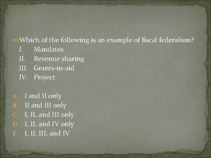  Which of the following is an example of fiscal federalism? I. III. IV.