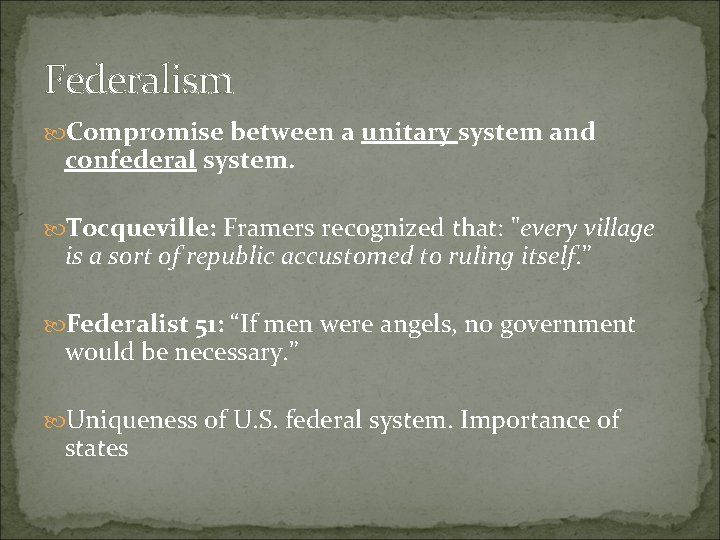 Federalism Compromise between a unitary system and confederal system. Tocqueville: Framers recognized that: "every