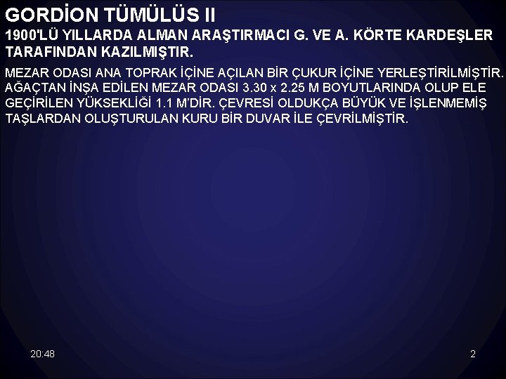 GORDİON TÜMÜLÜS II 1900'LÜ YILLARDA ALMAN ARAŞTIRMACI G. VE A. KÖRTE KARDEŞLER TARAFINDAN KAZILMIŞTIR.