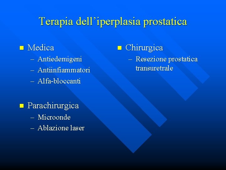 Terapia dell’iperplasia prostatica n Medica – – – n Antiedemigeni Antiinfiammatori Alfa-bloccanti Parachirurgica –