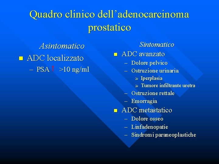 Quadro clinico dell’adenocarcinoma prostatico n Asintomatico ADC localizzato – PSA n Sintomatico ADC avanzato