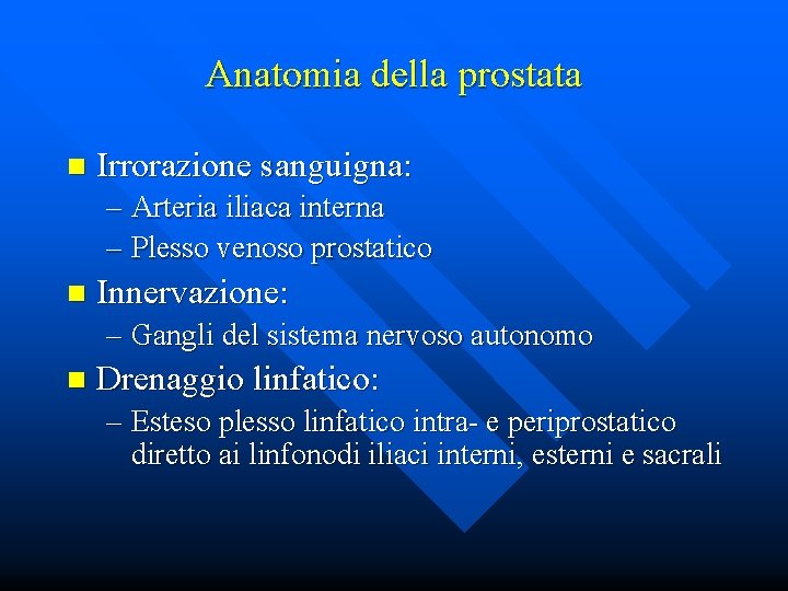 Anatomia della prostata n Irrorazione sanguigna: – Arteria iliaca interna – Plesso venoso prostatico