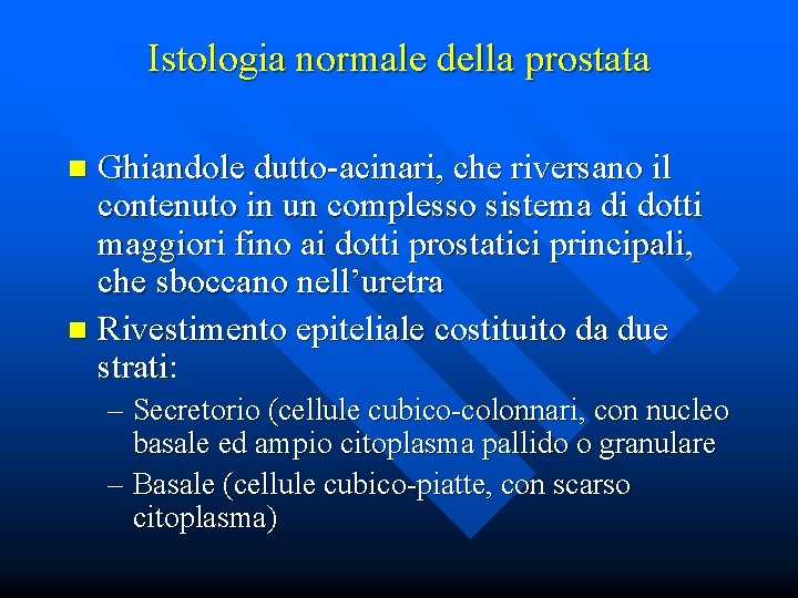 Istologia normale della prostata Ghiandole dutto-acinari, che riversano il contenuto in un complesso sistema